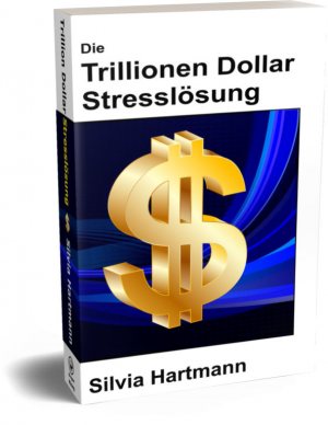 Die Trillionen Dollar Stresslösung: Modernes Stressmanagement von Silvia Hartmann Die Trillionen Dollar Stresslösung: Modernes Stressmanagement von Silvia Hartmann
